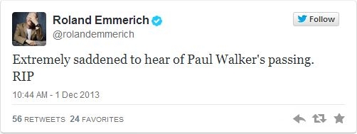 
	
	Roland Emmerich, đạo diễn của The Day after Tomorrow, 10.000 BC, 2012 đăng tải: "Cực kỳ buồn khi nghe tin về sự ra đi của Paul Walker. Yên nghỉ nhé".